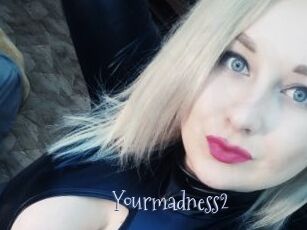 Yourmadness2